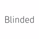 Blinded