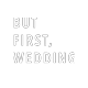 butfirstwedding