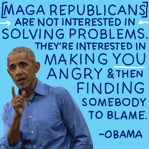"MAGA Republicans are not interested in solving problems, they're interested in making you angry and then finding someone to blame" Barrack Obama quote