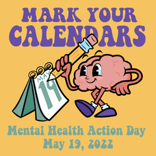 "Mark your calendars for Mental Health Action Day, May 19th, 2022"