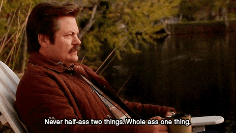 Gif of Ron Swanson from Parks and Recreation saying "Never half-ass two things. Whole ass one thing." 