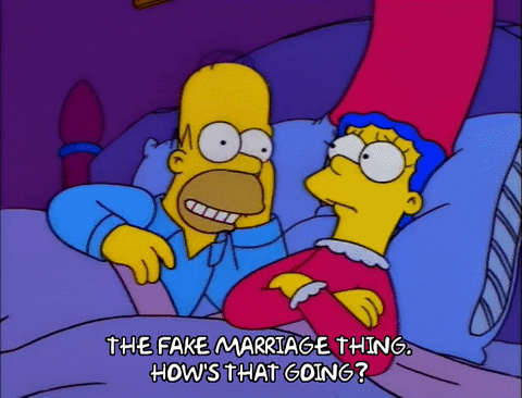 GIF from The Simpsons with Homer saying "The fake marriage thing, how's that going?"