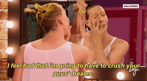 i feel bad that im going to have to crush your guys dreams