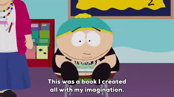 South Park gif. Eric Cartman sits on a stool in front of a classroom and tells the class, "This was a book I created all with my imagination," and points to his mind. He pulls out an illustrated book and straightforwardly says, "It's called Little Red Riding Kyle: the Story of a Little Gay Boy and his Adventure."