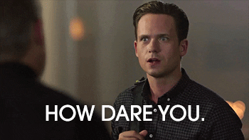 TV gif. Patrick J Adams as Mike Ross in Suits sternly addresses somebody, saying, "How dare you."