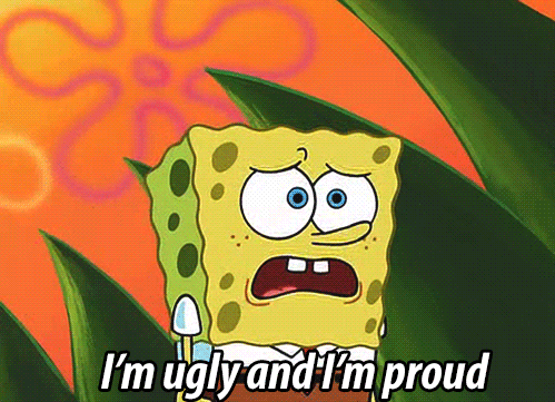 im ugly and im proud