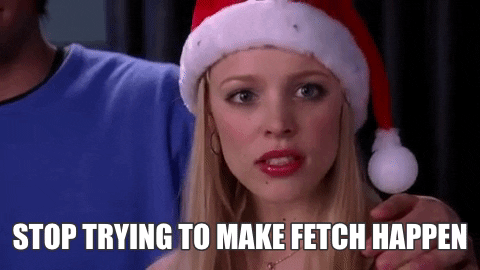 Stop Trying To Make Fetch Happen GIFs - Get the best GIF on GIPHY