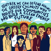 Together, we can defend against the greedy culprits who pollute our communities and build a clean energy future
