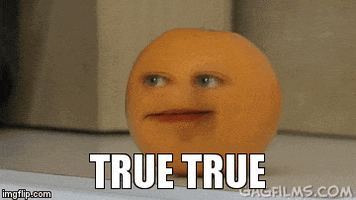 Video gif. An orange with a superimposed human face smirks as if annoyed. Text, "True, true."