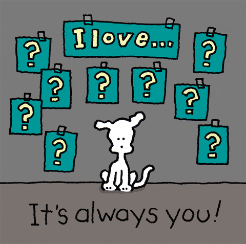 Cartoon gif. A banner above Chippy the Dog reads, "I love." It's surrounded by signs with question marks, which Chippy begins to take down to reveal the word "You" on the other side. Text, "It's always you." 