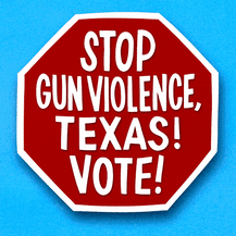 Stop gun violence, Texas! Vote!