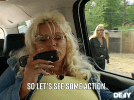 Reality TV gif. Beth Chapman on Dog The Bounty Hunter sits in the car with a flip phone held up to her mouth. On the phone, she says, “So let’s see some action.” Out of the window of the car, we can see Duane Chapman turn and walk away. 