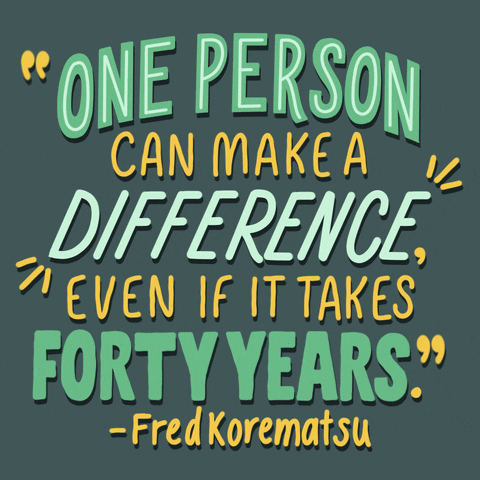 Text gif. Sage green and sunflower yellow words in varying stylized fonts on an avocado green background, breathing with life. Text, "One person can make a difference, even if it takes forty years, Fred Korematsu."