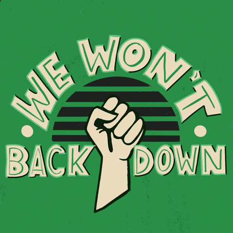 Digital art gif. Fist pumps up and down against a green background with the message, “We won’t back down.”