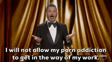 Oscars 2024 GIF. Jimmy Kimmel looks straight into the camera as he says, "I will not let my porn addiction get in the way of my work." He's deadpan and being completely serious. 