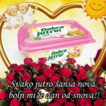 Ad gif. A pink tub of Dobro Jutro butter rests inside a golden heart frame behind a bouquet of red roses. Two baby cupids rest at the top of the heart frame, and a smiling sun shines on the other side. Text reads,  "Svako jutro šansa nova, bolji mi je dan od snova!!"
