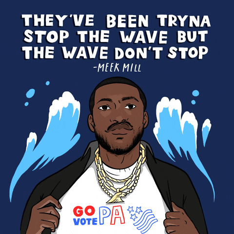 Digital art gif. Rapper Meek Mill holds his jacket open to reveal a shirt that reads, “Go Vote PA” against a dark blue background. Two large blue waves splash over both of his shoulders. Above him reads the quote, “They’ve been tryna stop the wave but the wave don’t stop. Meek Mill.”