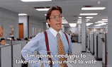 I'm gonna need you to take the time you need to vote Office Space