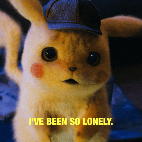 Movie gif. In Pokémon Detective Pikachu, Pikachu's ears flop back as he says, sadly, "I've been so lonely," which appears as text.