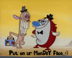 Cartoon gif. Ren and Stimpy from The Ren and Stimpy Show stand next to each other looking pleased and giddy. Ren looks exceptionally giddy, as he literally vibrates from excitement, and Stimpy blinks comfortably next to him. Text, "Put on your Monday face."