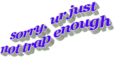 sorry ur just not trap enought GIF by AnimatedText
