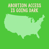 Abortion access is going dark, fight back!