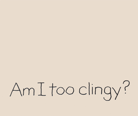 am i too clingy