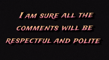 I Am Sure All The Comments Will Be Respectful And Polite GIF