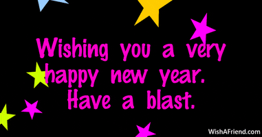 Text gif. Colorful stars fly upwards against a black background. Text, “Wishing you a very happy new year. Have a blast.”