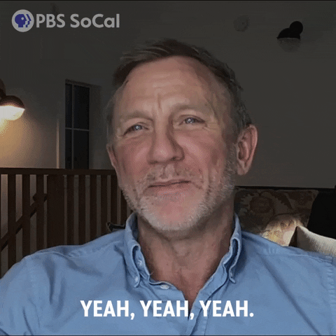 Celebrity gif. A smiling Daniel Craig nods his head and says, “Yeah, yeah, yeah.”