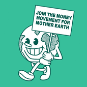 Join the money movement for Mother Earth