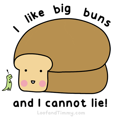 Illustration gif. Large loaf of white bread with a cute blushing face stares at us. Next to it is a small green t-rex that looks at the large bread with shock. Text, “I like big buns and I cannot lie!”