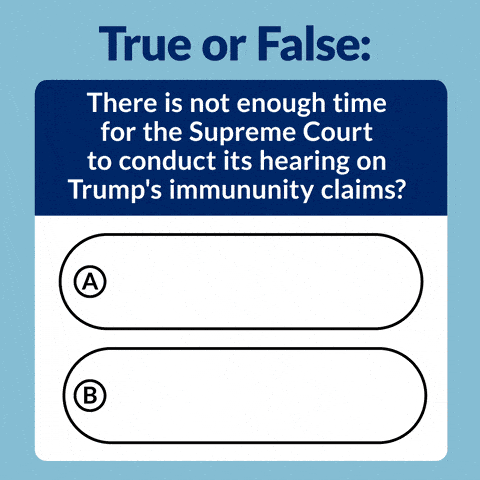 True or False: There is not enough time for the Supreme Court to conduct its hearing on Trump's immununity claims?

False: The Supreme Court has plenty of time. It must conclude by May 20th, allowing sufficient time to conclude before we cast our ballots.