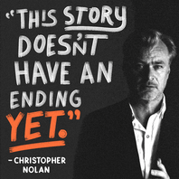 "This story doesn't have an ending - yet" Christopher Nolan quote