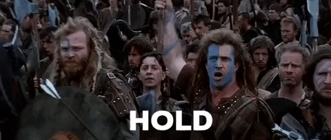 GiF from Braveheart of the part when Mel Gibson says HOLD.