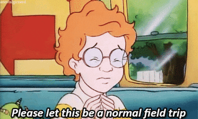"Please let this be a normal field trip" gif