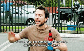 TV gif. Charlie Day as Charlie in It's Always Sunny in Philadelphia. He's sitting on a lawn chair holding a beer and he leans back, waving his hands in opposition to everything as he closes his eyes and says, "I'm relaxing. I'm getting blackout drunk and you're leaving me alone."