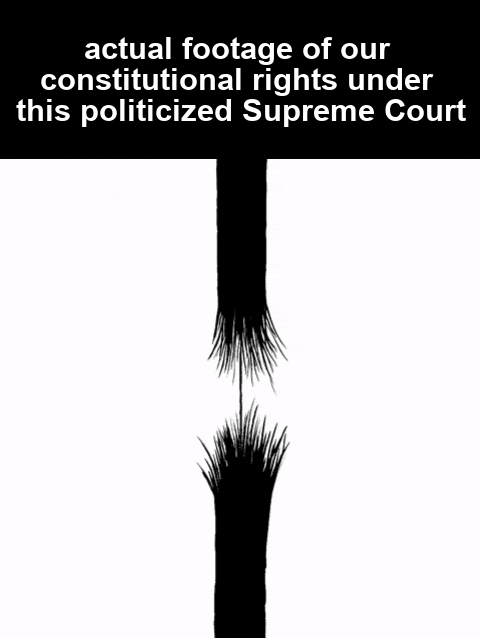 Meme gif. Animation of a piece of string quickly fraying until it's being help together by one tiny thread. Text, "actual footage of our Constitutional rights under the politicized Supreme Court."
