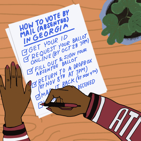 Illustrated gif. Hands finishing a handwritten checklist on a wooden desk, a potted plant beside. Text, "How to vote by mail absentee in Georgia, Get your ID, Request your ballot online by October 28 at 7 PM, Fill out and sign your absentee ballot, Return to a drop box by November 8th at 7 PM or mail it back by November 4th, Verify it was received."