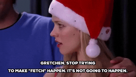Stop Trying To Make Fetch Happen Regina George GIF