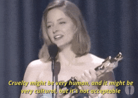 Jodie Foster Cruelty Might Be Very Human And It Might Be Very Cultural But Its Not Acceptable GIF by The Academy Awards