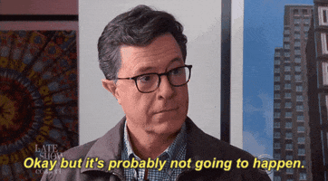 okay but its probably not going to happen stephen colbert GIF by The Late Show With Stephen Colbert