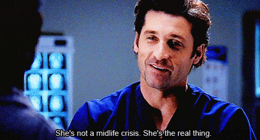 TV gif. Patrick Dempsey as Derek on Grey's Anatomy smiles and says, "She's not a midlife crisis. She's the real thing."