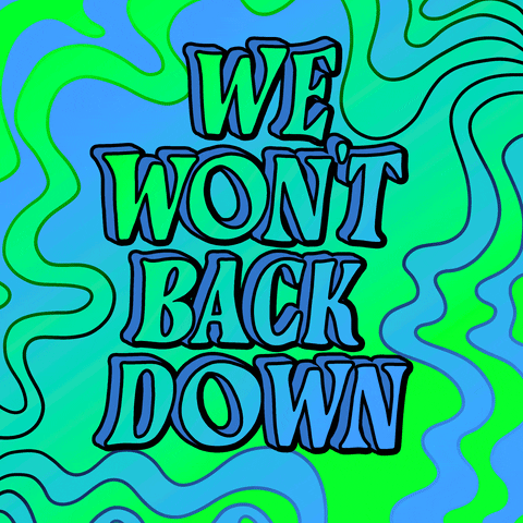 Text gif. Capitalized text wiggles over a green and blue squiggly background. Text, “We won’t back down.”