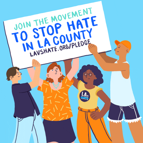 Digital art gif. Four smiling, diverse people lift a large sign against a light blue background. The sign reads, “Join the movement to stop hate in LA County. LAVSHATE.ORG/PLEDGE.”