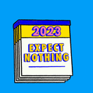 2023: Expect Nothing, Appreciate Everything