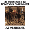 The insurrectionists are saying it was a peaceful protest, but we remember
