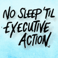 No Sleep 'Til Executive Action
