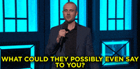 what could they possibly even say to you stand-up GIF by Team Coco