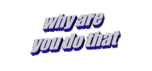 why are you do that Sticker by AnimatedText